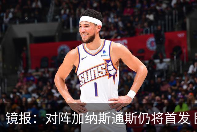 镜报：对阵加纳斯通斯仍将首发 图赫尔看重他的经验和组织能力